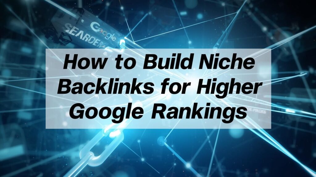 Build Niche Backlinks for Higher Google Rankings
