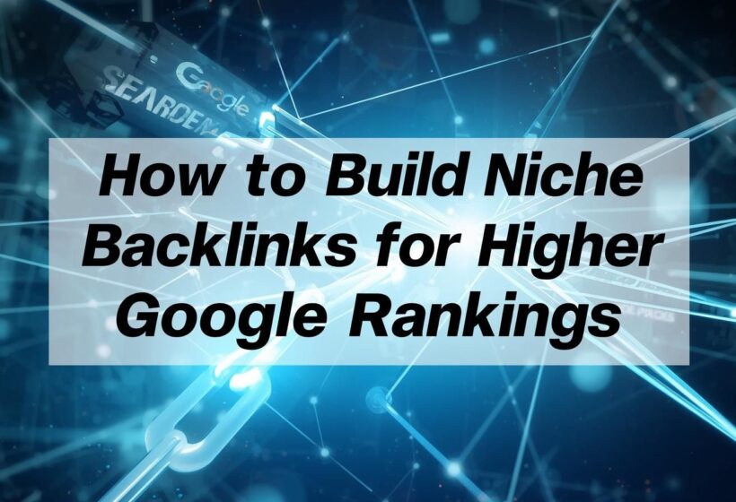 Build Niche Backlinks for Higher Google Rankings Build Niche Backlinks for Higher Google Rankings